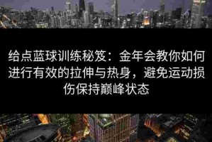 给点蓝球训练秘笈：金年会教你如何进行有效的拉伸与热身，避免运动损伤保持巅峰状态
