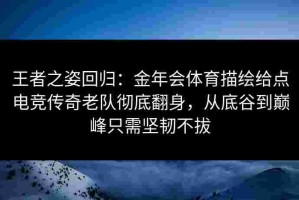王者之姿回归：金年会体育描绘给点电竞传奇老队彻底翻身，从底谷到巅峰只需坚韧不拔