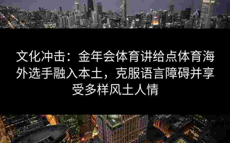 文化冲击：金年会体育讲给点体育海外选手融入本土，克服语言障碍并享受多样风土人情