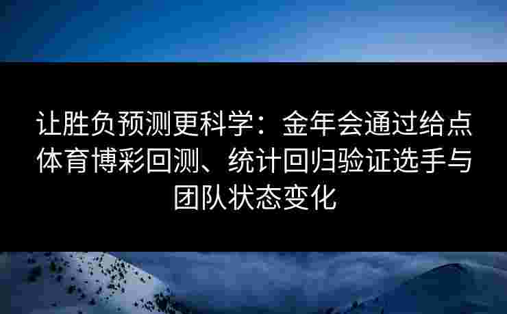 让胜负预测更科学：金年会通过给点体育博彩回测、统计回归验证选手与团队状态变化